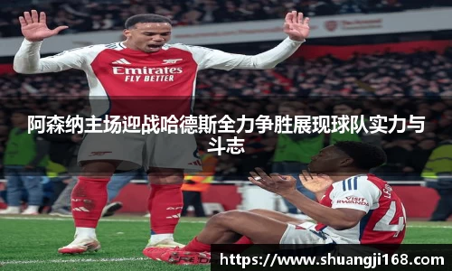 阿森纳主场迎战哈德斯全力争胜展现球队实力与斗志
