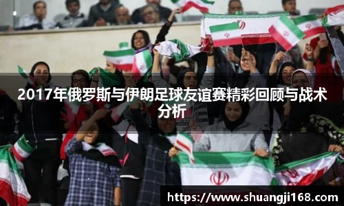 2017年俄罗斯与伊朗足球友谊赛精彩回顾与战术分析
