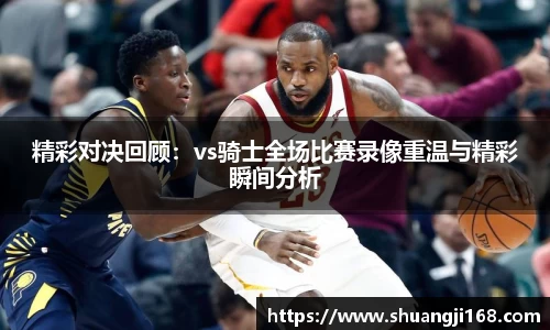 精彩对决回顾：vs骑士全场比赛录像重温与精彩瞬间分析
