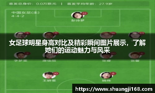 女足球明星身高对比及精彩瞬间图片展示，了解她们的运动魅力与风采